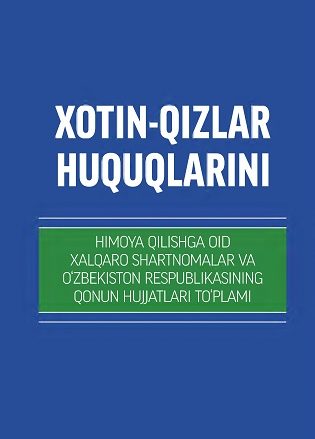 Xotin-qizlar huquqlarini himoya qilishga oid xalqaro shartnomalar va O'zbekiston Respublikasining qonun hujjatlari to'plami (lotin)